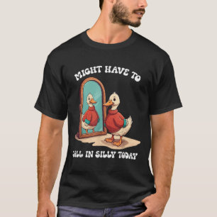T-shirt L'oie pourrait devoir appeler en Silly aujourd'hui