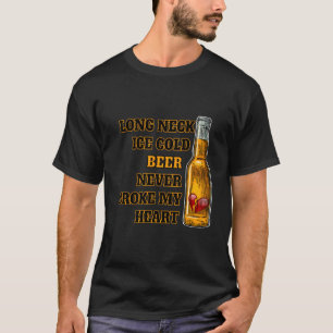 T-shirt Long Neck Ice Cold Beer Never Broke My He