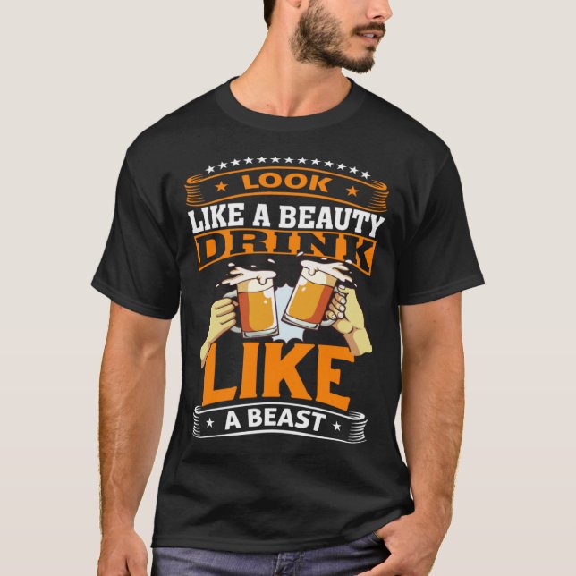 T-shirt Look Like A Beauty Drink Like A Beast Beer Drinker (Devant)