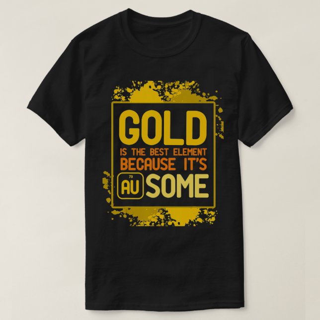 T-shirt L'or est le meilleur élément parce qu'itu2019s AU  (Design devant)