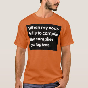 T-shirt Lorsque Mon Code Ne Compile Pas Le Compilateur Apo
