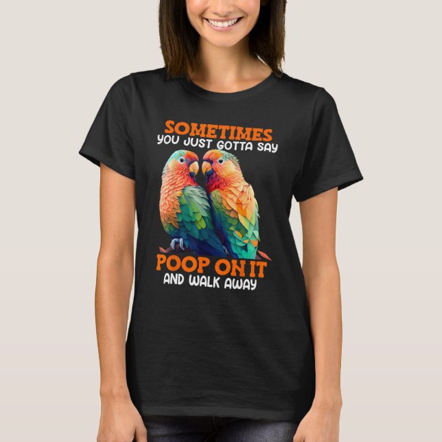 T-shirt Love Birds Sometimes you gotta say Poop on it Love (Devant)