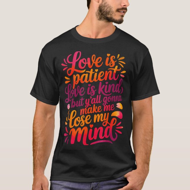 T-shirt Love Is Patient Love Is Kind But Y'all Gonna Make  (Devant)