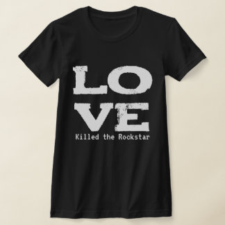 T-SHIRT LOVE KILLED THE ROCKSTAR