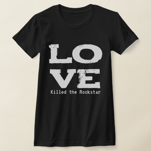 T-SHIRT LOVE KILLED THE ROCKSTAR (Poser)