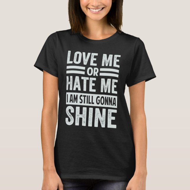 T-shirt Love Me Or Hate Me  I Am Still Gonna Shine (Devant)