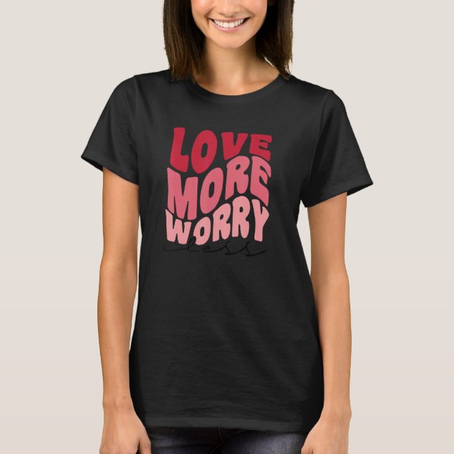 T-shirt Love More Worry Less Retro style Valentine's Day (Devant)