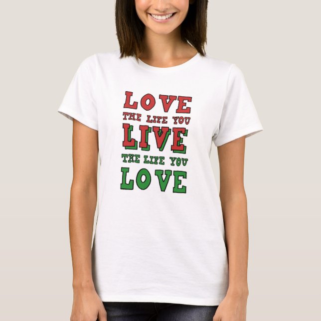 T-shirt Love the life you live. Live the life you love (Devant)