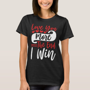 T-shirt Love You More The End I Win, Drôle Citation Couple