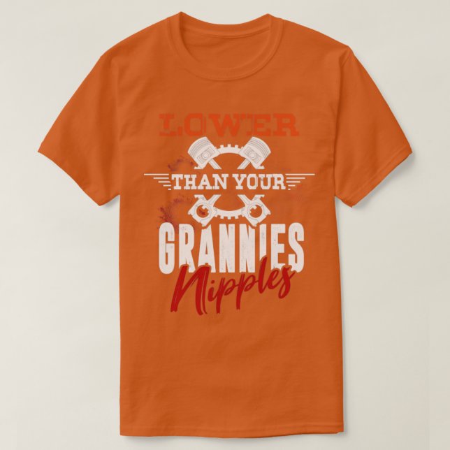 T-shirt Lower Than Your Grannies Nipples (Design devant)