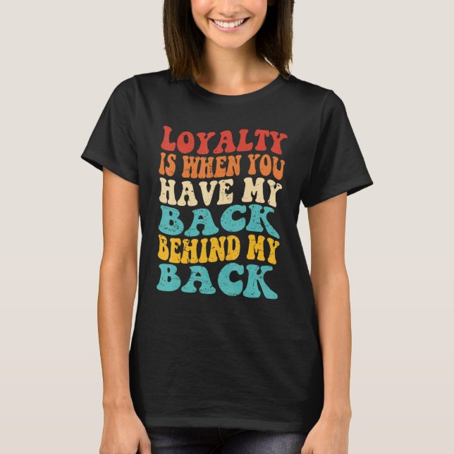 T-shirt Loyalty Is When You Have My Back Behind My Back (Devant)