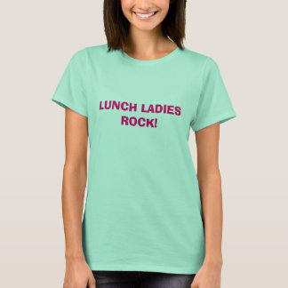 T-SHIRT LUNCH LADIES ROCK!
