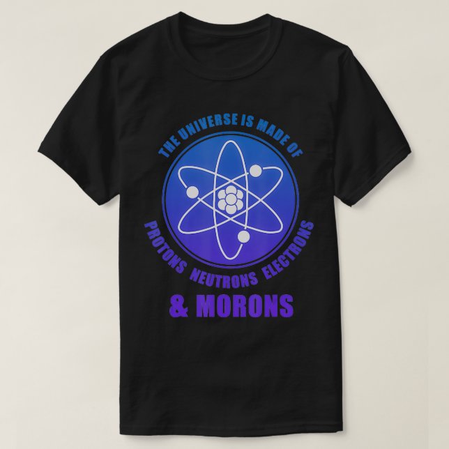 T-shirt L'Univers Est Composé De Protons Et De Morons (Design devant)