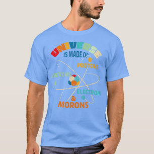 T-shirt L'Univers est fait de protons Neutrons Electrons