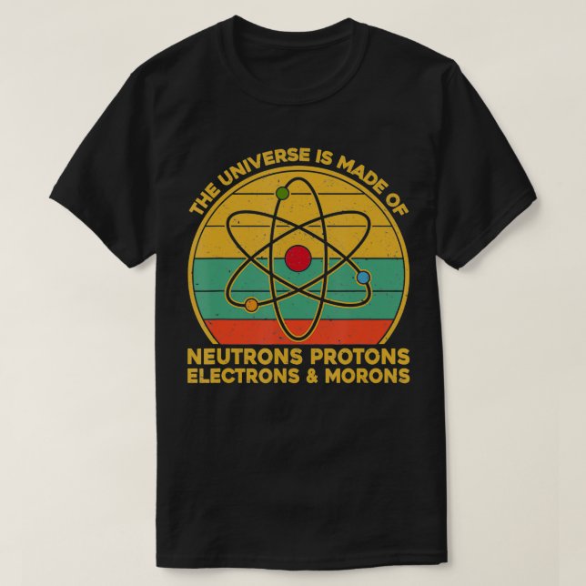 T-shirt L'Univers Neutrons Protons Electrons Morons (Design devant)