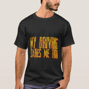 T-shirt Ma Conduite Me Fait Peur Aussi