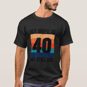 T-shirt Ma Femme A 40 Ans Et Encore Chaud, 40Ème Femme