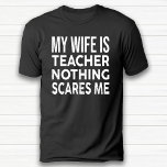 T-shirt Ma Femme Est Enseignante Rien Ne Me Fait Peur Anni<br><div class="desc">drôle Anniversaire noir T-shirt pour mari.</div>