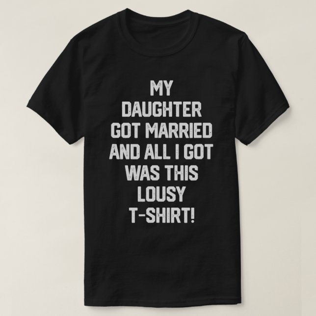 T-shirt Ma Fille S'Est Mariée Et Tout Ce Que J'Ai Reçu Éta (Design devant)