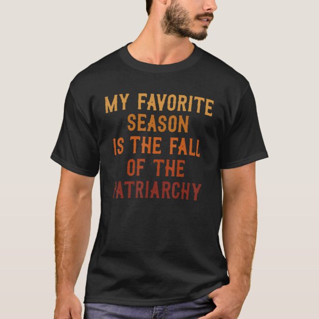 T-shirt Ma Saison Préférée Est La Chute Du Patriarcat V (Devant)