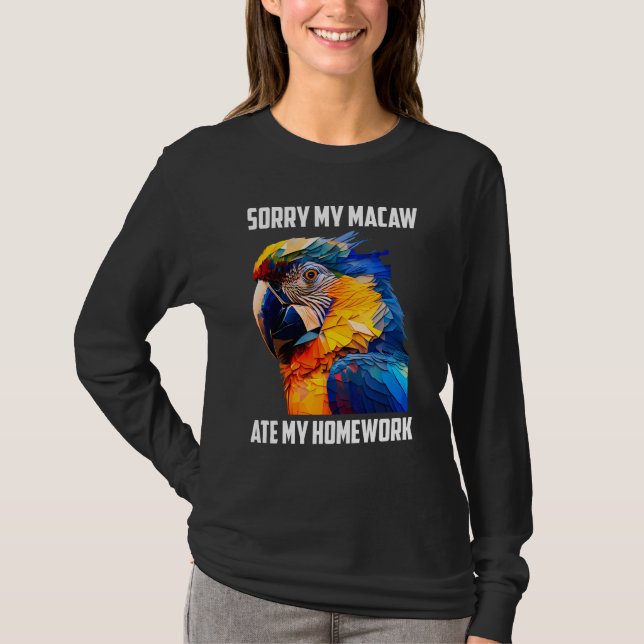 T-shirt Macaws Sorry my Macaw ate my Homework Parrots Bird (Devant)