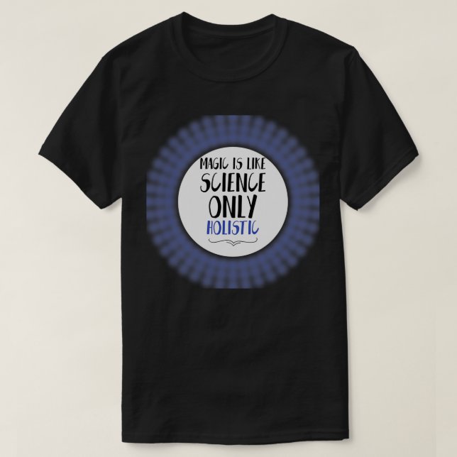 T-SHIRT MAGIC IS LIKE SCIENCE ONLY HOLISTIC (Design devant)