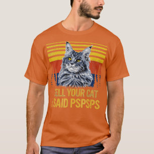 T-shirt Maine Coon Cat Tell Your Cat I Said psps Funny B