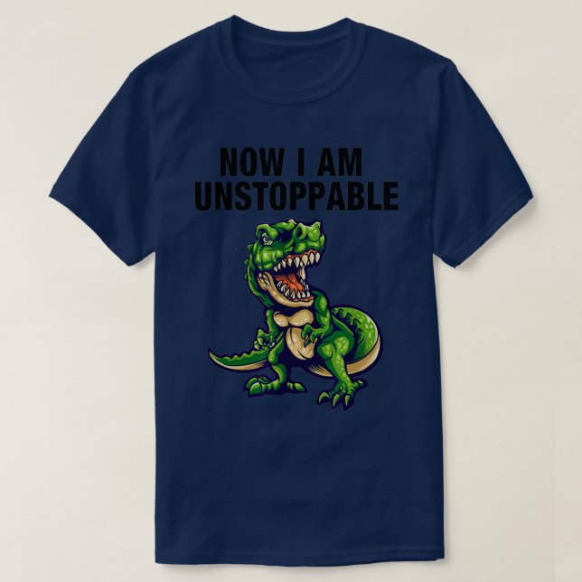 T-shirt Maintenant Je Suis Inarrêtable Funny TRex Sarcasti (Design devant)