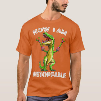 T-shirt Maintenant Je Suis Inarrêtable Tyrannosaurus Funny