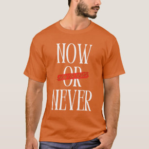 T-shirt Maintenant ou jamais