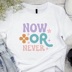 T-shirt Maintenant ou jamais   Citation inspirée des femme