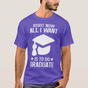T-shirt Maintenant, Tout Ce Que Je Veux Faire Est Diplômé 