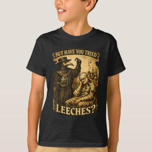 T-shirt Mais avez-vous essayé les sangsues humour noir sar