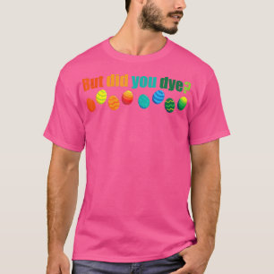 T-shirt Mais Avez-Vous Mort Drôle Oeuf De Pâques Dye Trava