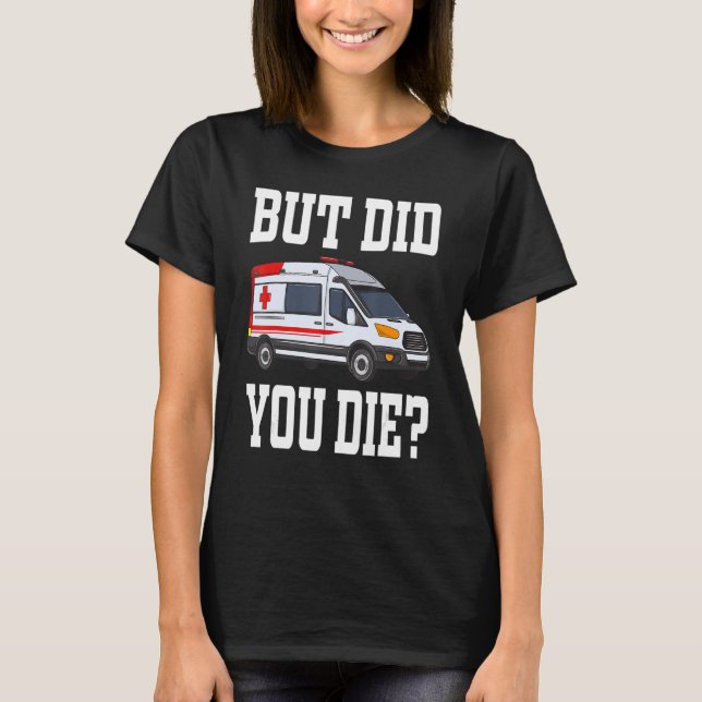 T-shirt Mais Avez-Vous Mort - EMT EMS AMR. Paramètre d'urg (Devant)