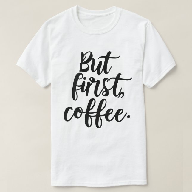 T-shirt Mais d'abord Café | Typographie Chic Moderne Scrip (Design devant)