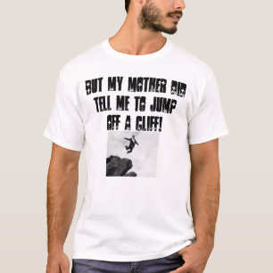 T-shirt Mais ma mère m'a dit de sauter outre d'une falais