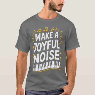 T-shirt Make A Joyful Noise Piano Piano Player and Keyboar