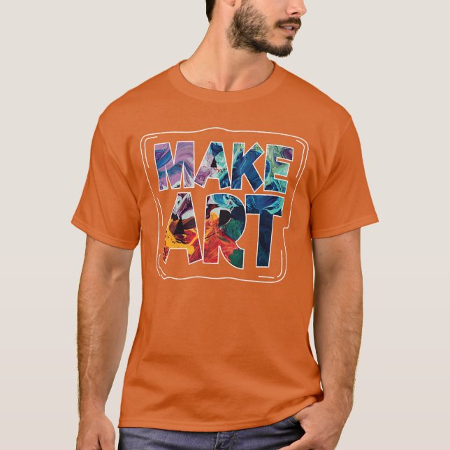 T-shirt Make Art Funny Artist Artistic Humor Painting Gift (Devant)