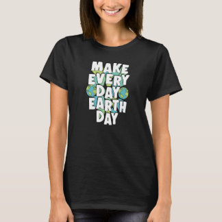 T-shirt Make Every Day Earth Day Environmental Activist Qu