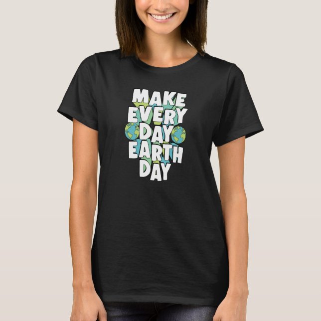 T-shirt Make Every Day Earth Day Environmental Activist Qu (Devant)