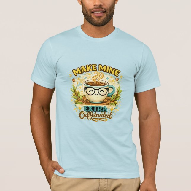 T-shirt « Make Mine Extra Caffeinated » (Devant)