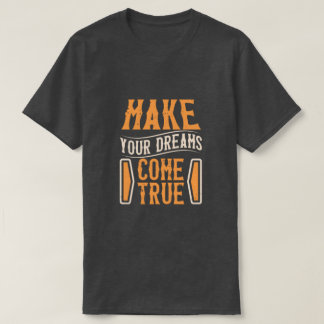T-shirt make your dreams come true
