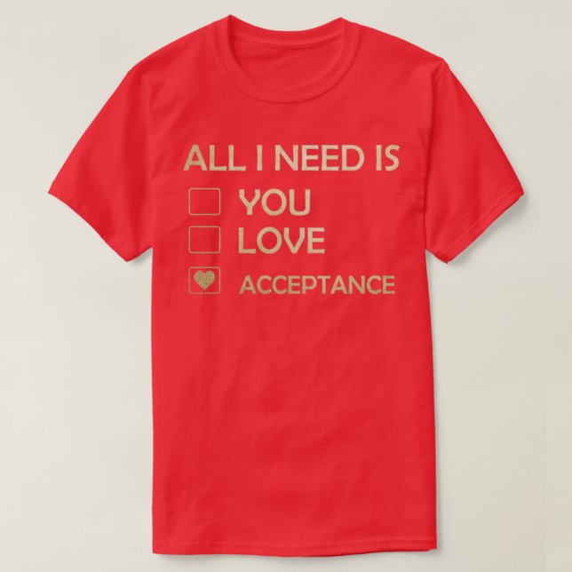 T-shirt Makes a great gift Acceptance Design All I Need Is (Design devant)