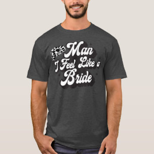 T-shirt Man I Feel Like A Bride Western Country Cowboy Hat