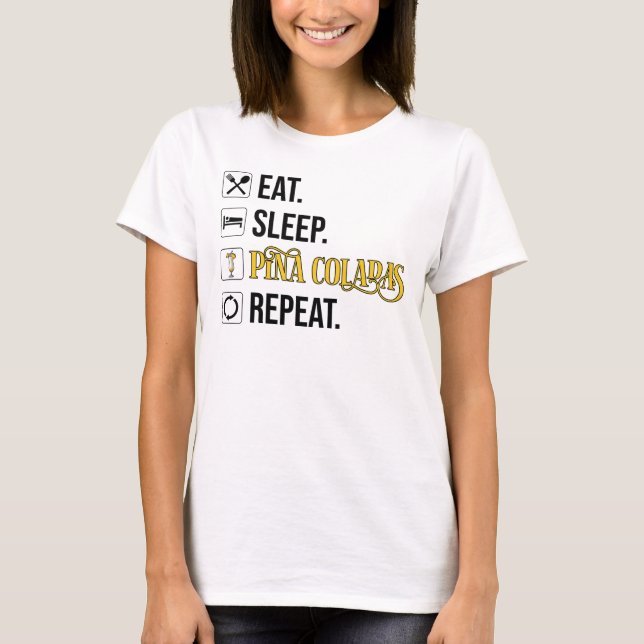 T-shirt Manger. Dormir. Pina Coladas. Répéter.  (Devant)