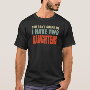 T-shirt Mans You Can't spcare Me I Have Two Daughters Fath