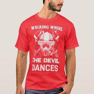 T-shirt Marcher Là Où Le Diable Danse Funny Feu De Pompier