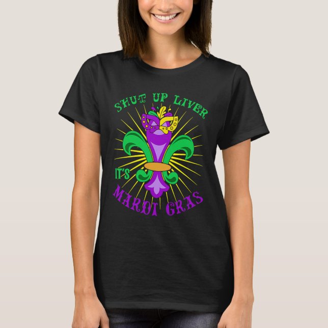 T-shirt Mardi Gras Carnival Party Shut up Liver It's Mardi (Devant)