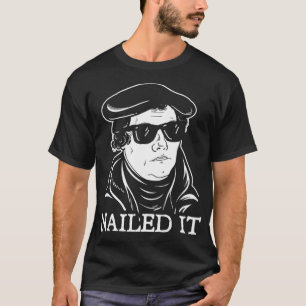 T-shirt Martin Luther Nailed It   Martin Luther Reformatio